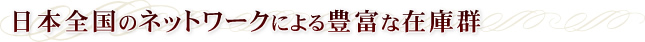 日本全国のネットワークによる豊富な在庫群